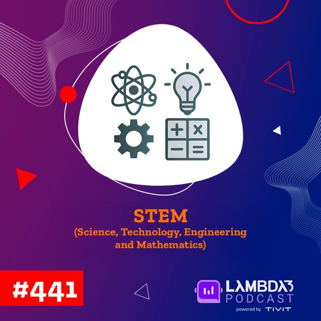 Lambda3 Podcast 441 - STEM (Science, Technology, Engineering and Mathematics) - podcast episode cover