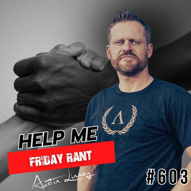 Help me | Friday Rant with Austin Linney | Construct your life #603 - podcast episode cover