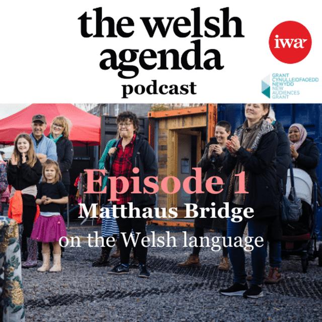 the welsh agenda - Living and working in the Welsh language - with Matthaus Bridge, Sion Jones, Leila Navabi, and Efa Gruffudd Jones (English only) - podcast episode cover