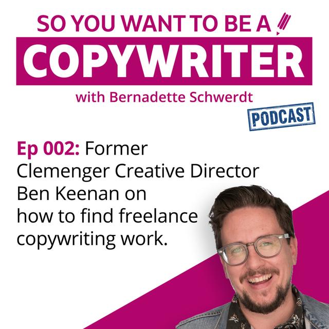 COPYWRITER 002: Former Clemenger Creative Director Ben Keenan on how to find freelance copywriting work - podcast episode cover