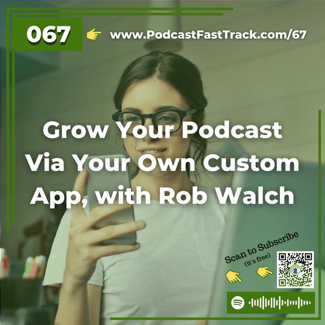 67: Grow Your Podcast Via Your Own Custom App, with Rob Walch - podcast episode cover