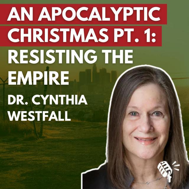 An Apocalyptic Christmas, part 1: Resisting the Empire, Dr. Cynthia Westfall - podcast episode cover