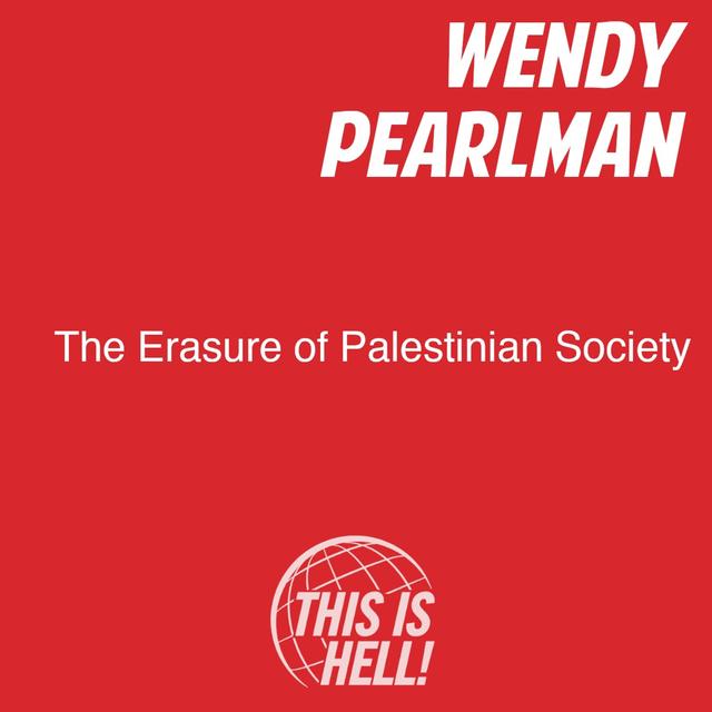 The Erasure of Palestinian Society / Wendy Pearlman - podcast episode cover