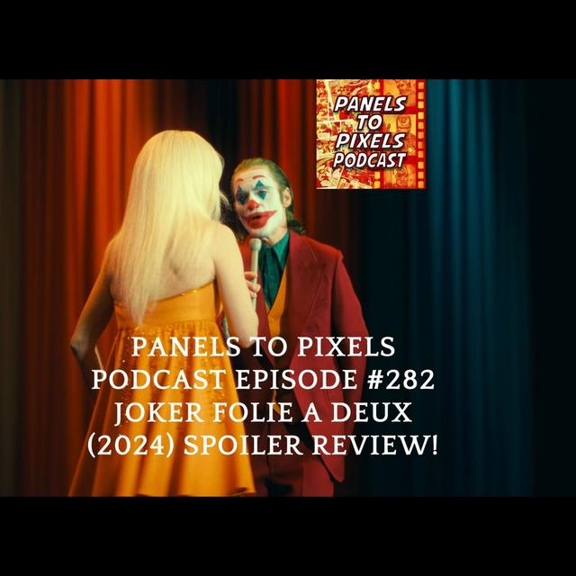Panels to Pixels Podcast Episode #282 Joker Folie a Deux (2024) Spoiler Review! - podcast episode cover
