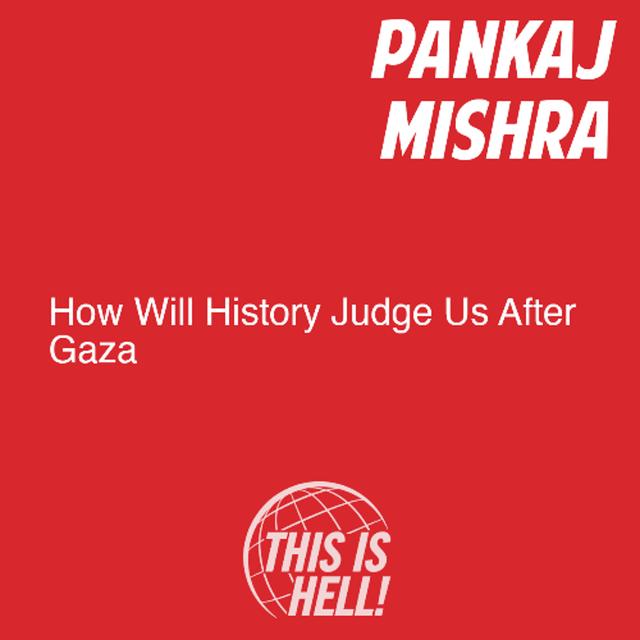 How Will History Judge Us After Gaza / Pankaj Mishra - podcast episode cover