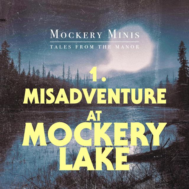 Mockery Minis 1: Misadventure At Mockery Lake - podcast episode cover