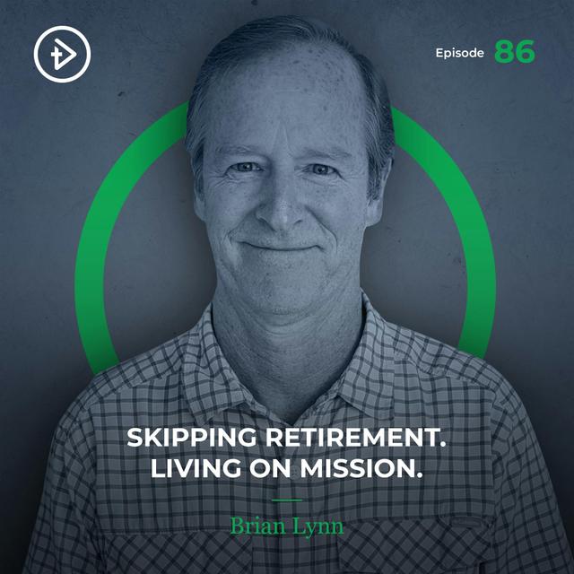 #86 Skipping Retirement. Living on Mission. - Brian Lynn - podcast episode cover