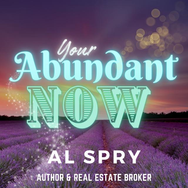 Unlocking Your Abundance: A Deeper Dive into Al Spry's New Book - "Your Abundant Now" - podcast episode cover