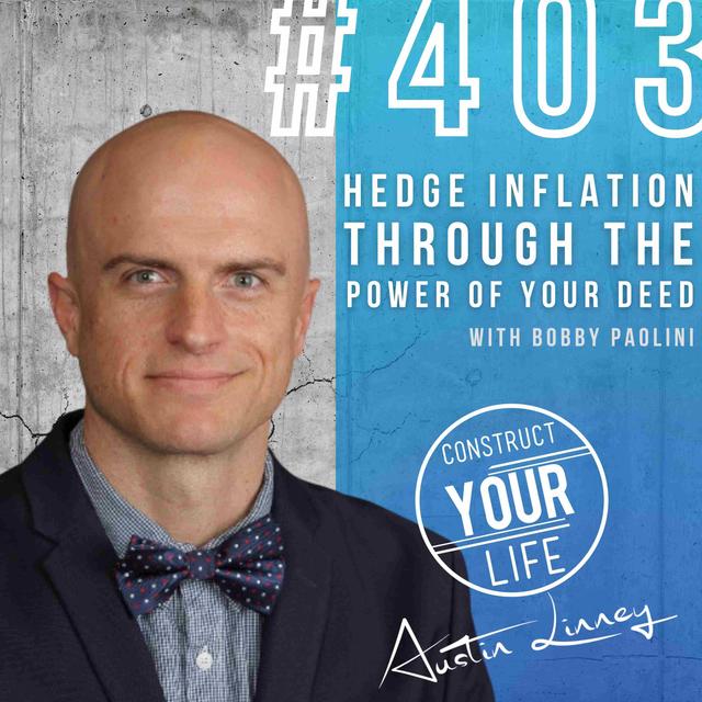 Hedge inflation through the power of your deed with Bobby Paolini  | Construct your life #403 - podcast episode cover