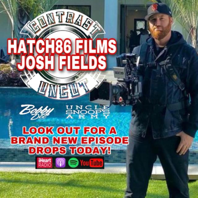 Uncle Snoops Army and Bobby Dee Presents Contrast Uncut HATCH 86 JOSH FIELDS S4 EP 24 cinematographer drone pilot director E-40 Philthy Rich Jackboy - podcast episode cover