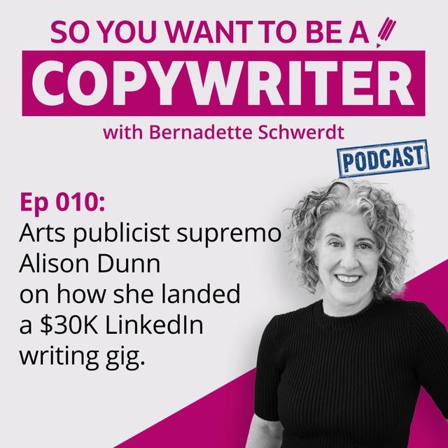 COPYWRITER 010: Arts publicist supremo Alison Dunn on how she landed a $30K LinkedIn writing gig. - podcast episode cover