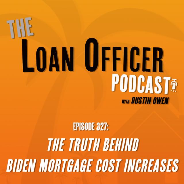 Episode 327: The Truth Behind Biden Mortgage Cost Increases - podcast episode cover