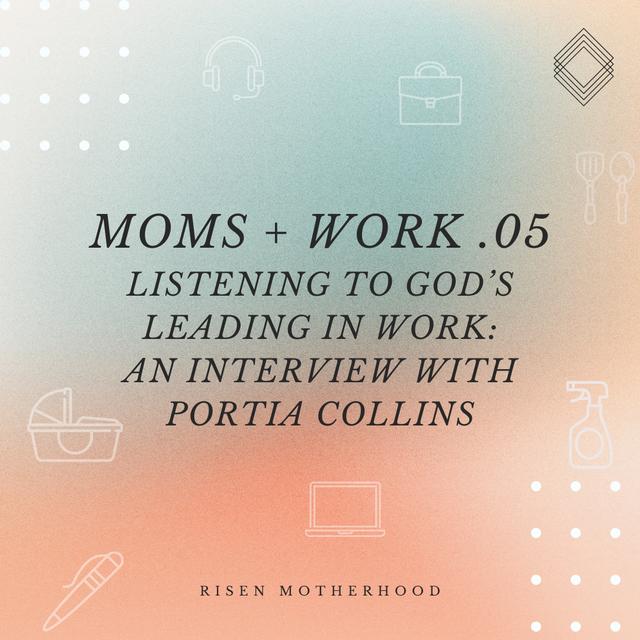 Moms + Work 05: Listening to God’s Leading in Work—An Interview with Portia Collins - podcast episode cover