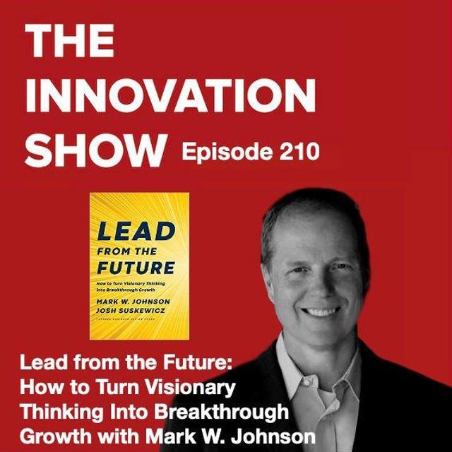 Lead from the Future: How to Turn Visionary Thinking Into Breakthrough Growth with Mark Johnson - podcast episode cover