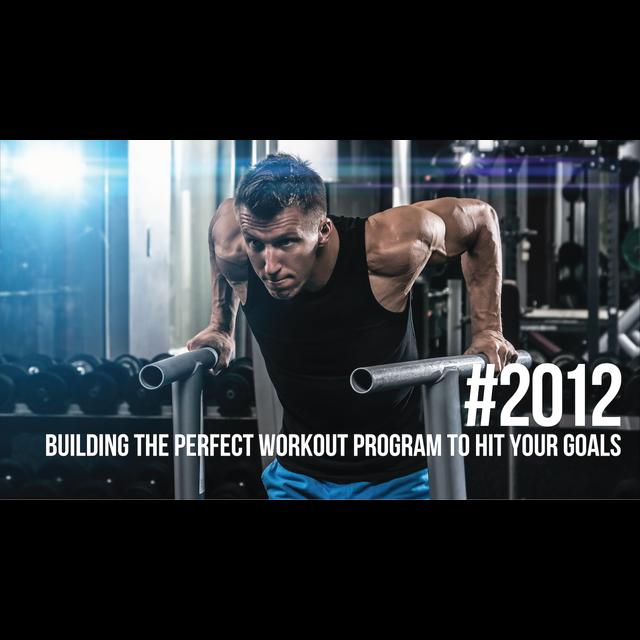 2012: Building the Perfect Workout Program to Hit Your Goals - podcast episode cover