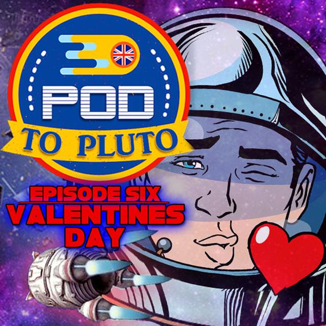 Pod To Pluto: EP6 - Valentines Day - podcast episode cover