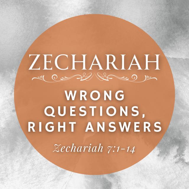 Zechariah 7:1-14 // Wrong Questions, Right Answers - podcast episode cover