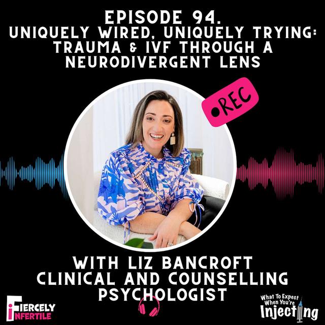 #94 Uniquely Wired, Uniquely Trying: Trauma & IVF Through a Neurodivergent Lens with Liz Bancroft - podcast episode cover
