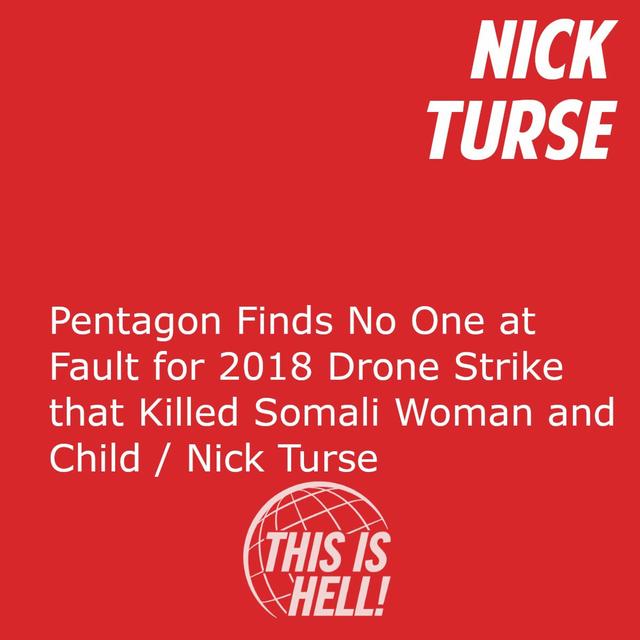 Pentagon Finds No One at Fault for 2018 Drone Strike that Killed Somali Woman and Child / Nick Turse - podcast episode cover