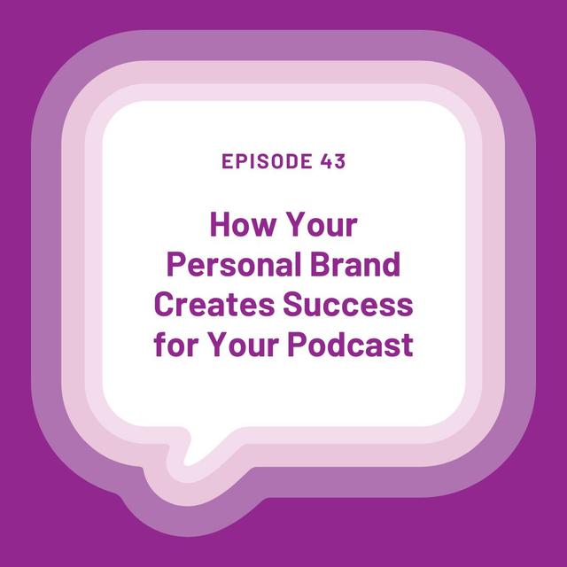 How Your Personal Brand Creates Success for Your Podcast - Episode 43 - podcast episode cover