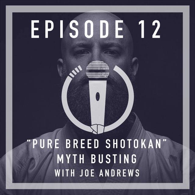 Episode 12 - "Pure breed Shotokan" Myth busting with Sensei Joe Andrews - podcast episode cover
