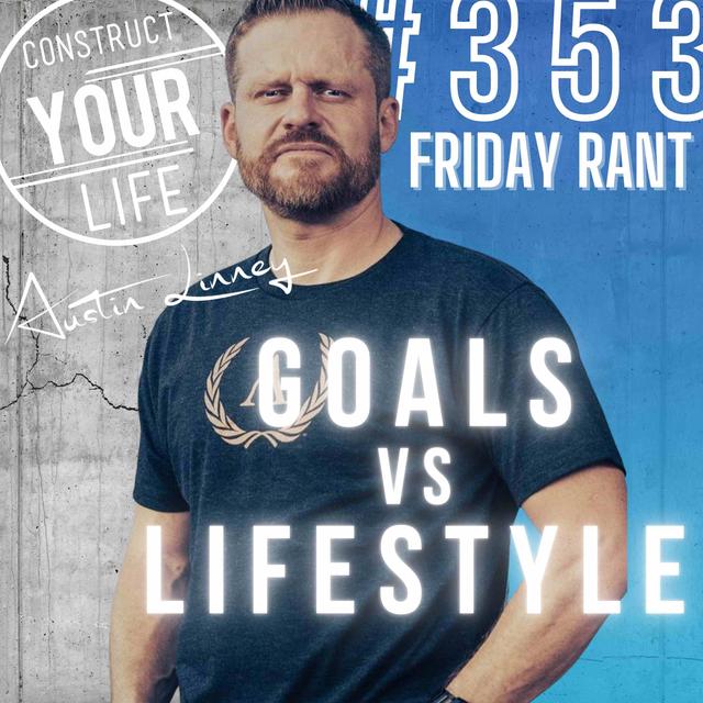 Goals VS Lifestyle | Friday Rant | Construct your life #353 - podcast episode cover