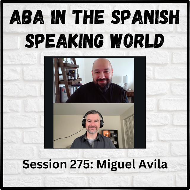 ABA in the Spanish Speaking World: Session 275 with Miguel Avila - podcast episode cover