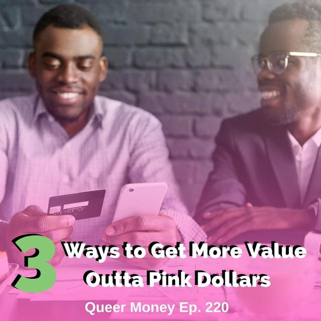 3 Ways to Get More Value Outta Pink Dollars - Queer Money Ep. 220 - podcast episode cover