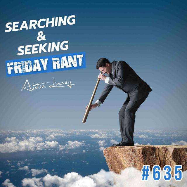 Searching and seeking | Friday Rant with Austin Linney | Construct your life # 635 - podcast episode cover