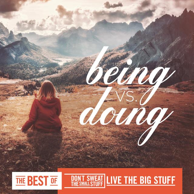 Best of Don't Sweat The Small Stuff - Live The Big Stuff: Being Versus Doing - podcast episode cover