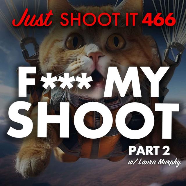 F*** My Shoot w/Laura Murphy (Part 2) - Just Shoot It 466 - podcast episode cover