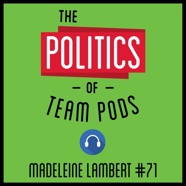 71: The Politics of Team Pods – Madeleine Lambert - podcast episode cover