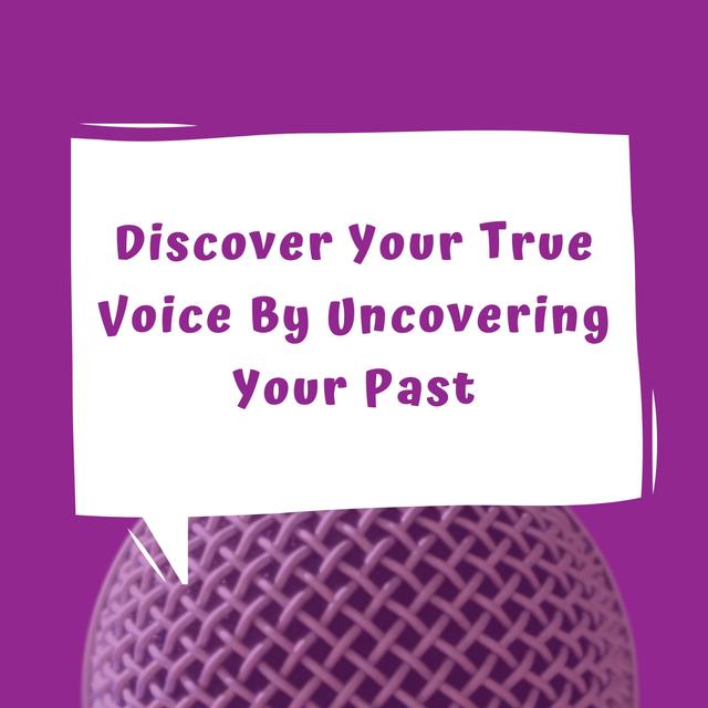Discover Your True Voice By Uncovering Your Past - Episode 14 - podcast episode cover