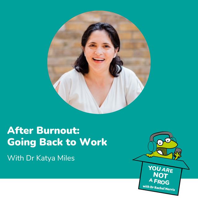 After Burnout: Going Back to Work with Dr Katya Miles - podcast episode cover