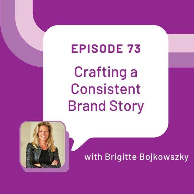 Crafting a Consistent Brand Story with Brigitte Bojkowszky - EP 73 - podcast episode cover