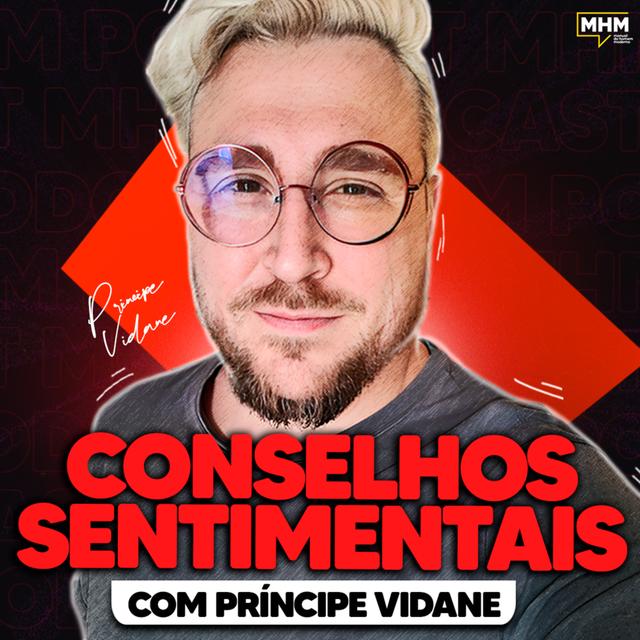 CONSELHOS SENTIMENTAIS (com PRINCIPE VIDANE) | PODCAST do MHM - podcast episode cover