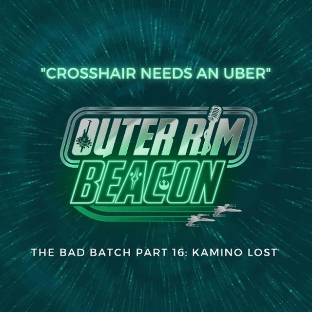 The Bad Batch Part 16: "Kamino Lost" Review: "Crosshair Needs an Uber" - podcast episode cover