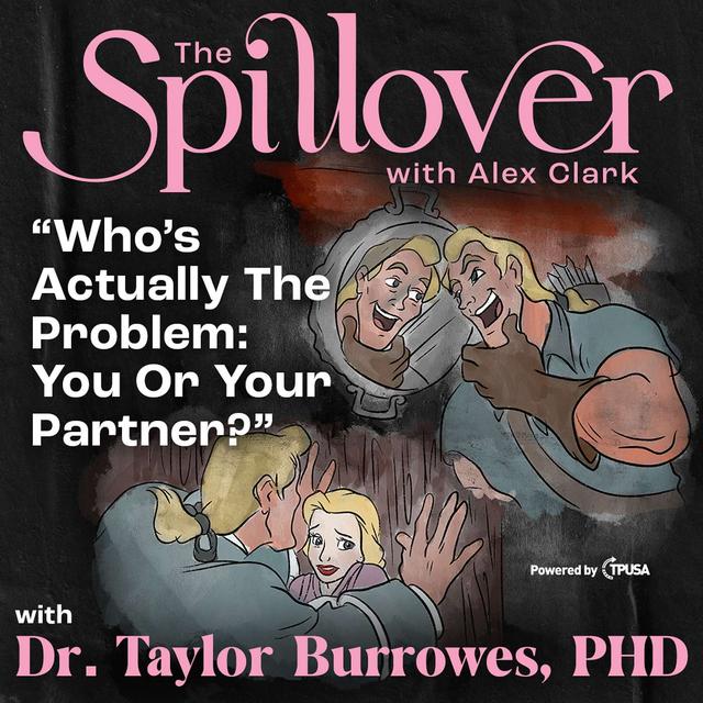 “Who’s Actually The Problem: You Or Your Partner?” - With Dr. Taylor Burrowes, PHD - podcast episode cover