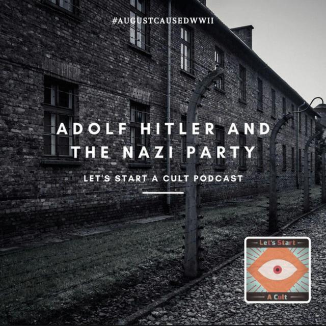 Let's Start A Cult- Adolf Hitler and the Nazi Party- Part 1 - podcast episode cover