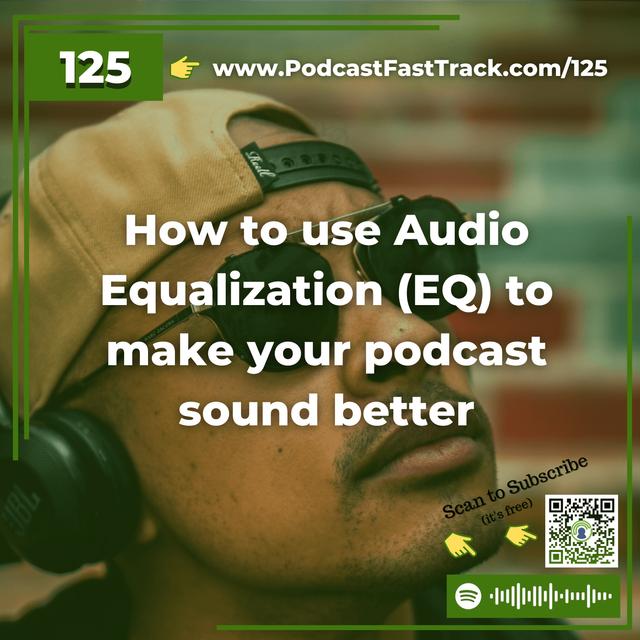 125: How to use Audio Equalization (EQ) to make your podcast sound better - podcast episode cover