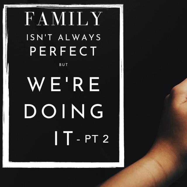 Family Isn't Perfect but We're Doing It - Pt 2 - podcast episode cover