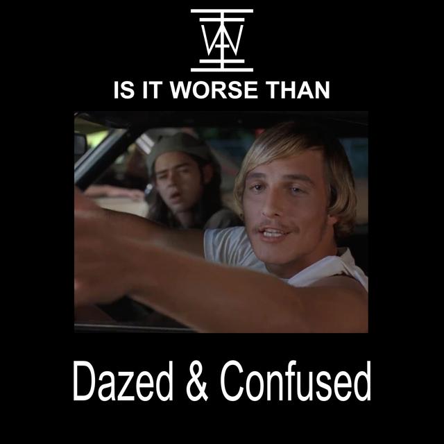 IS IT WORSE THAN DAZED AND CONFUSED? - podcast episode cover