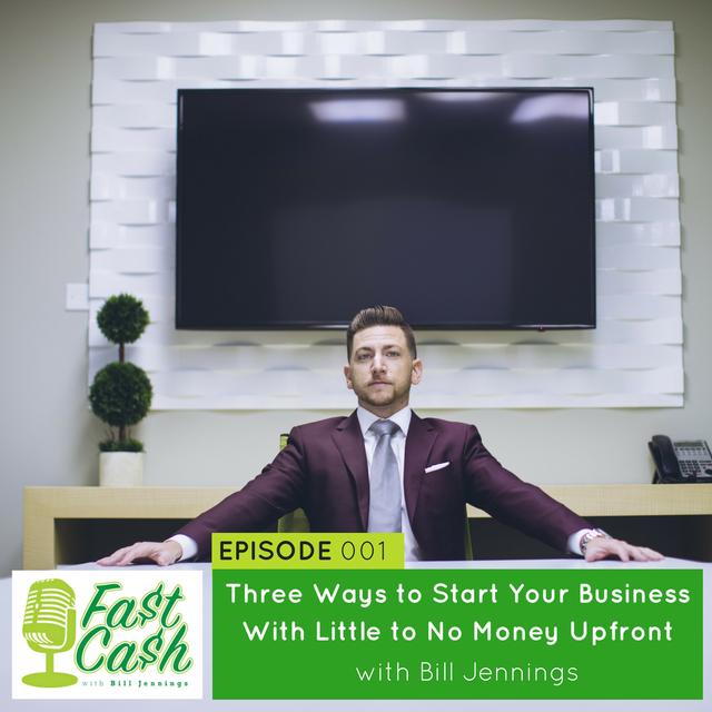 001: Three Ways to Start Your Business With Little to No Money Upfront with Bill Jennings - podcast episode cover