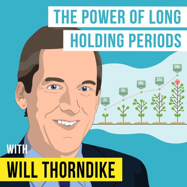 Will Thorndike - The Power of Long Holding Periods - [Invest Like the Best, EP.288] - podcast episode cover