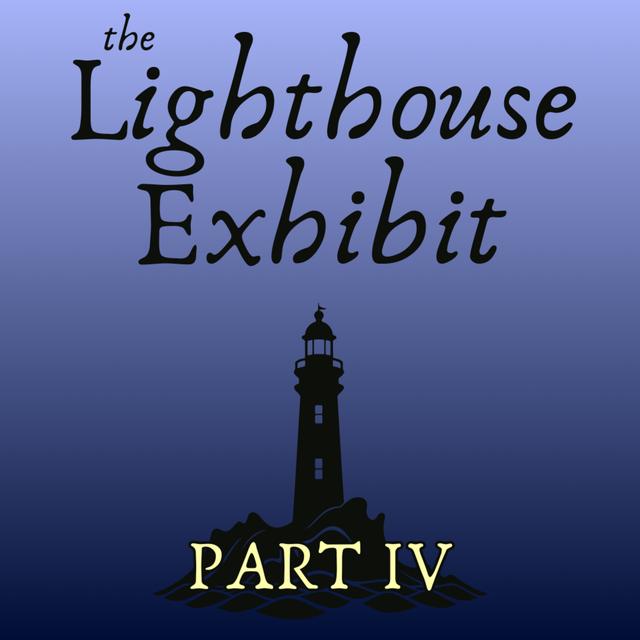 The Lighthouse Exhibit Pt. 4 - podcast episode cover