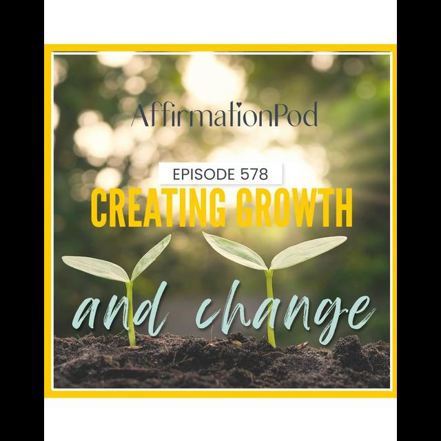 578 Creating Growth and Change - podcast episode cover