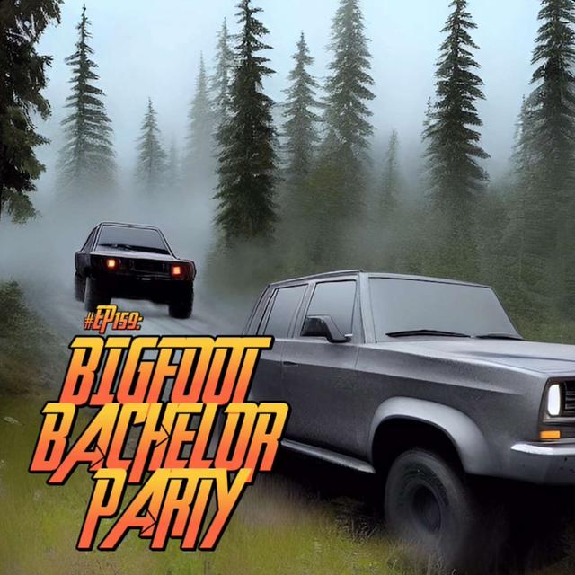 #Ep159: Bigfoot Bachelor Party - podcast episode cover