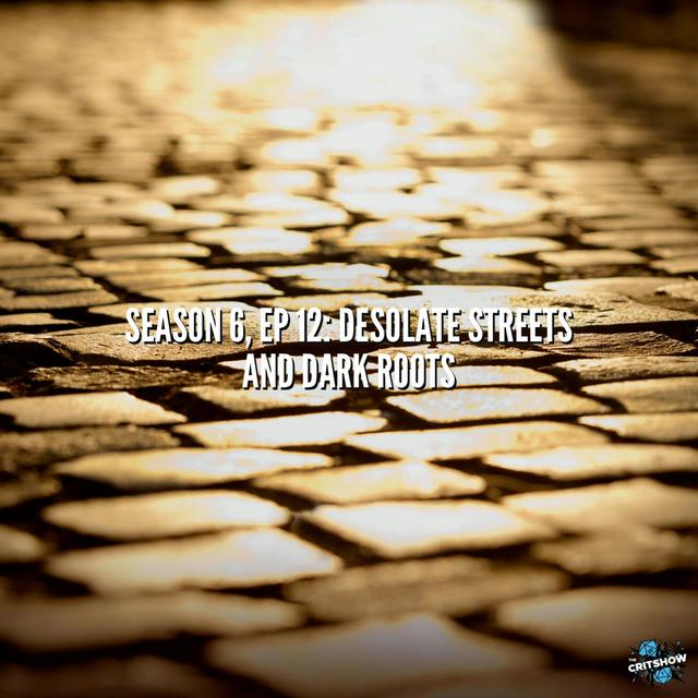 Desolate Streets and Dark Roots (S6, E12)  - podcast episode cover