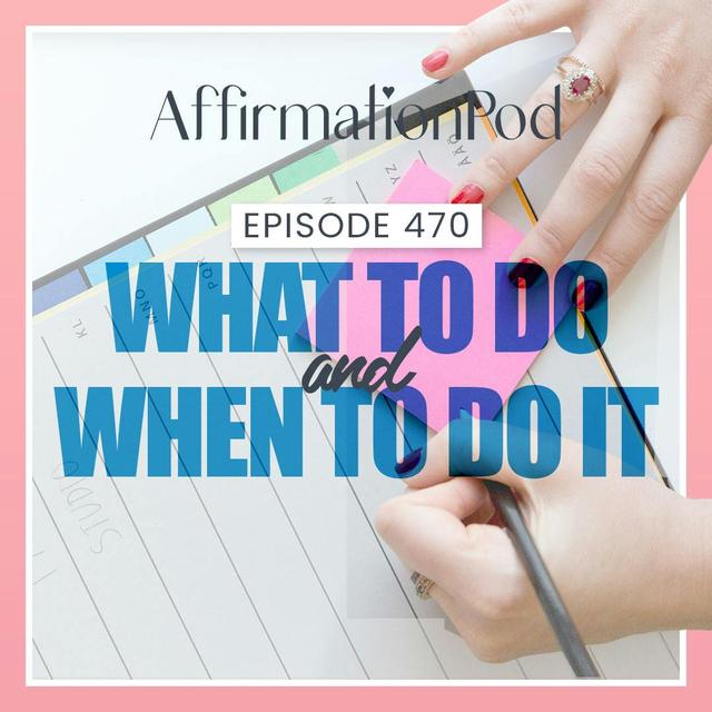 470 What To Do and When To Do It - podcast episode cover