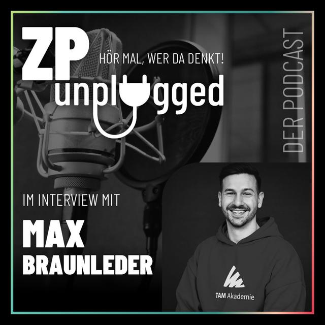 ZP unplugged - Im Gespräch mit Max Braunleder - podcast episode cover
